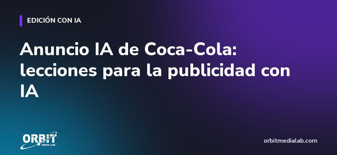 Anuncio IA de Coca-Cola: lecciones para la publicidad con IA