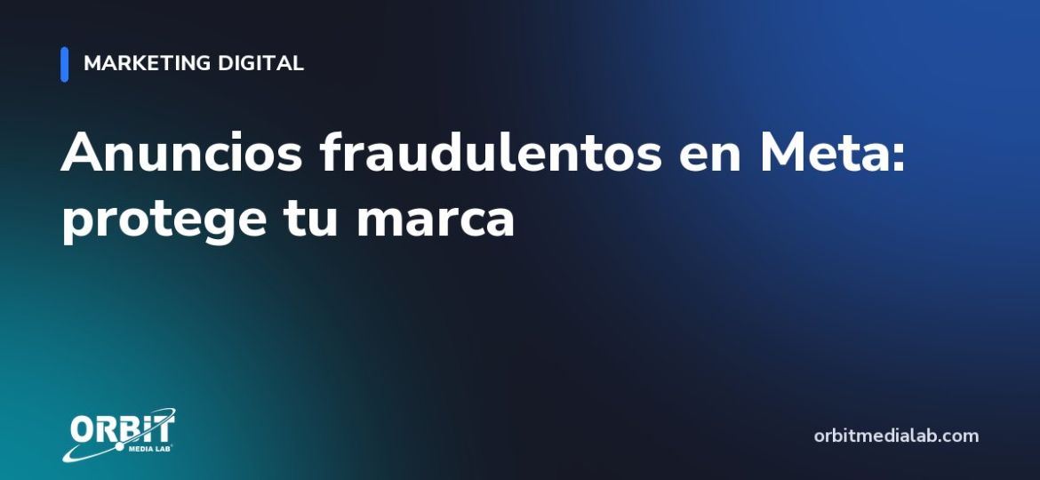Anuncios fraudulentos en Meta: protege tu marca