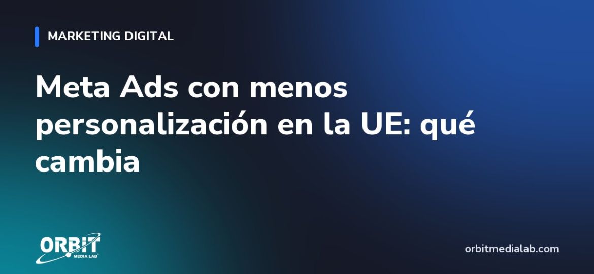 Meta Ads con menos personalización en la UE: qué cambia