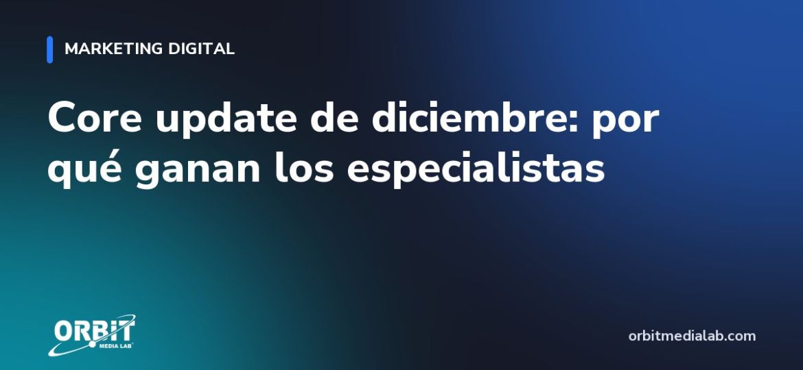 Core update de diciembre: por qué ganan los especialistas