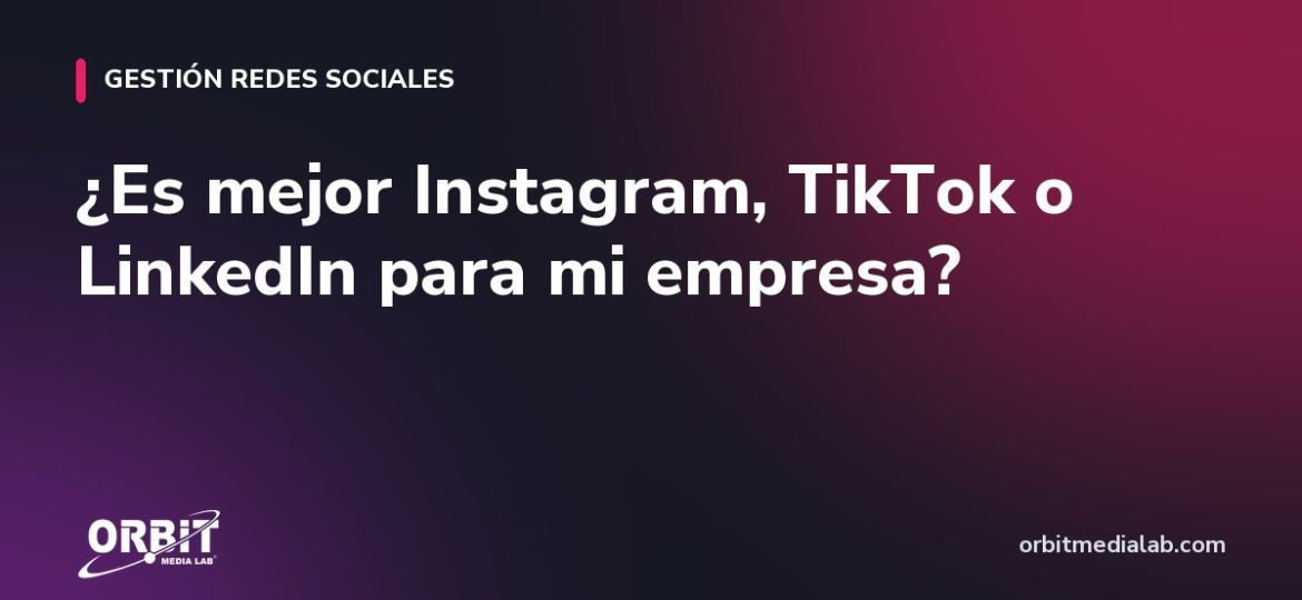 ¿Es mejor Instagram, TikTok o LinkedIn para mi empresa?