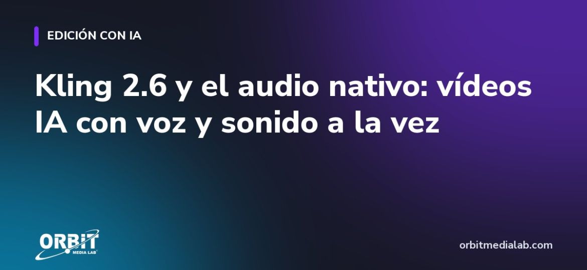 Kling 2.6 y el audio nativo: vídeos IA con voz y sonido a la vez