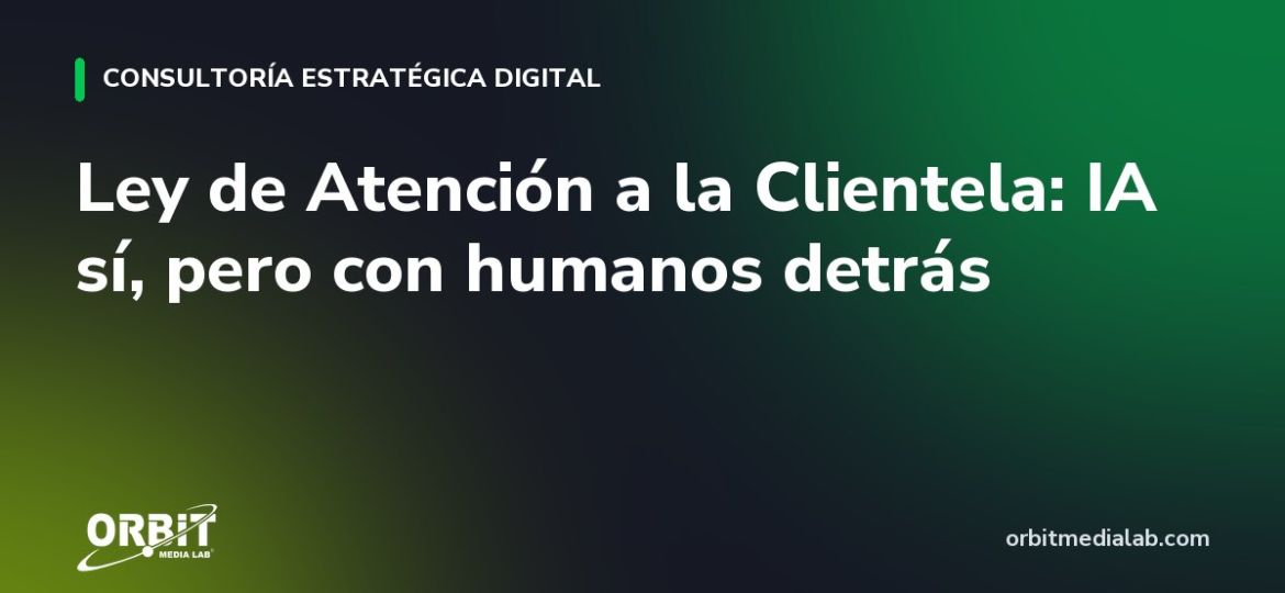 Ley de Atención a la Clientela: IA sí, pero con humanos detrás