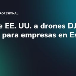 Veto de EE. UU. a drones DJI: qué cambia para empresas en España