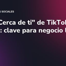 Feed "Cerca de ti" de TikTok en Europa: clave para negocio local