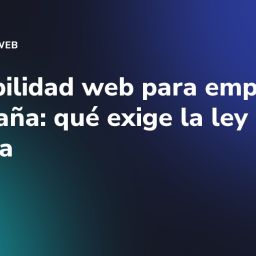 Accesibilidad web para empresas en España: qué exige la ley europea