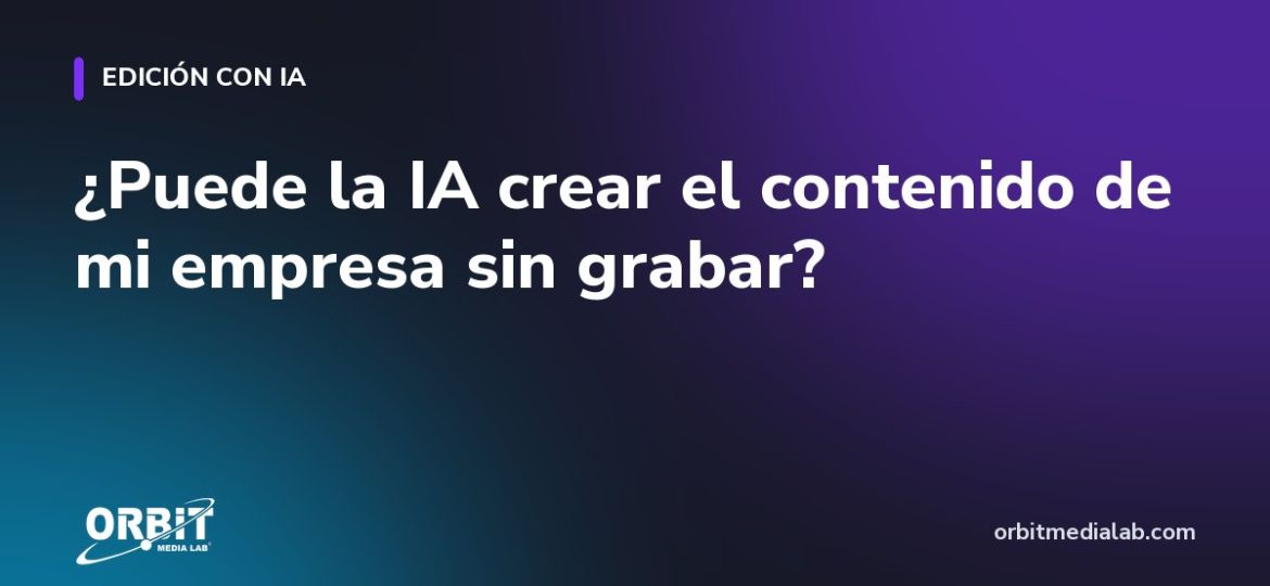 ¿Puede la IA crear el contenido de mi empresa sin grabar?