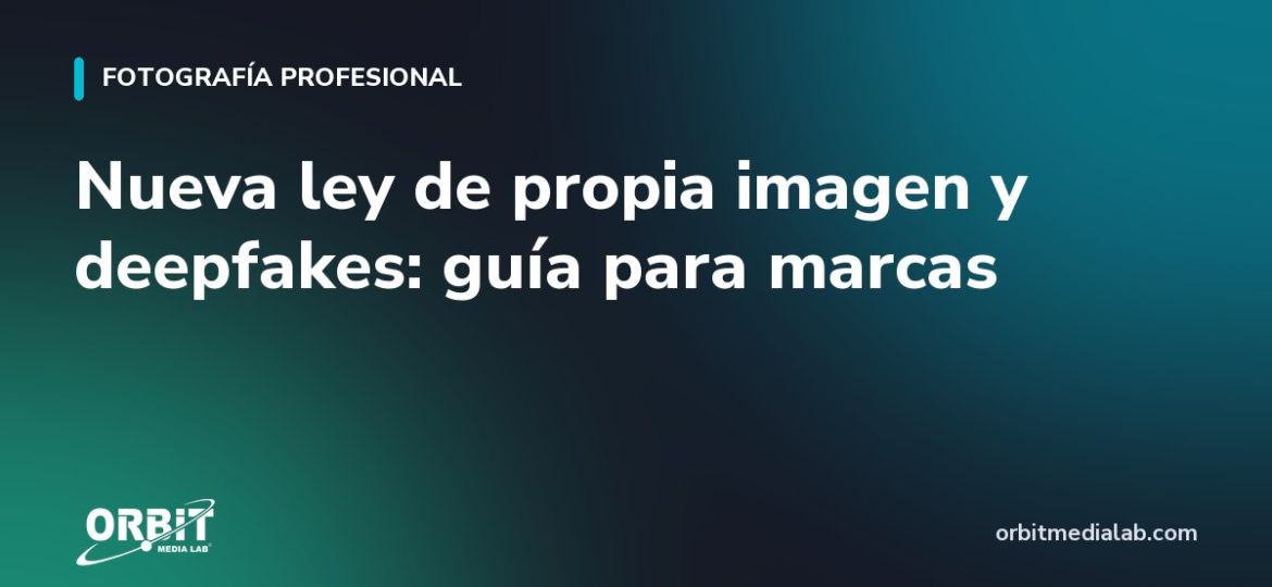 Nueva ley de propia imagen y deepfakes: guía para marcas