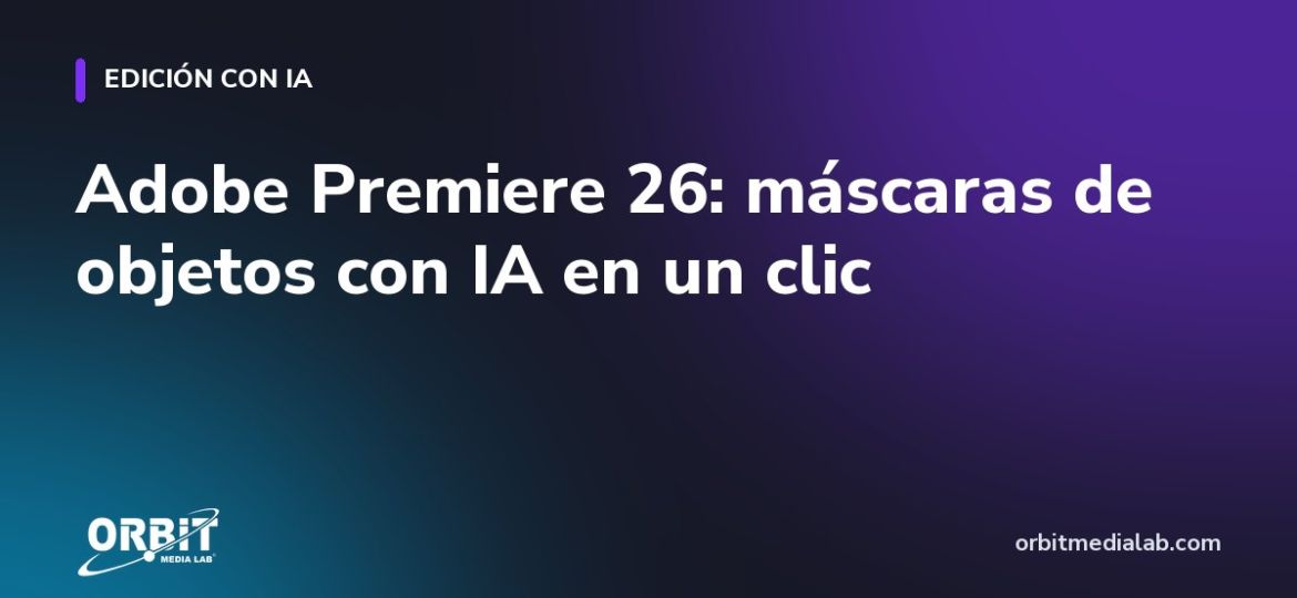 Adobe Premiere 26: máscaras de objetos con IA en un clic