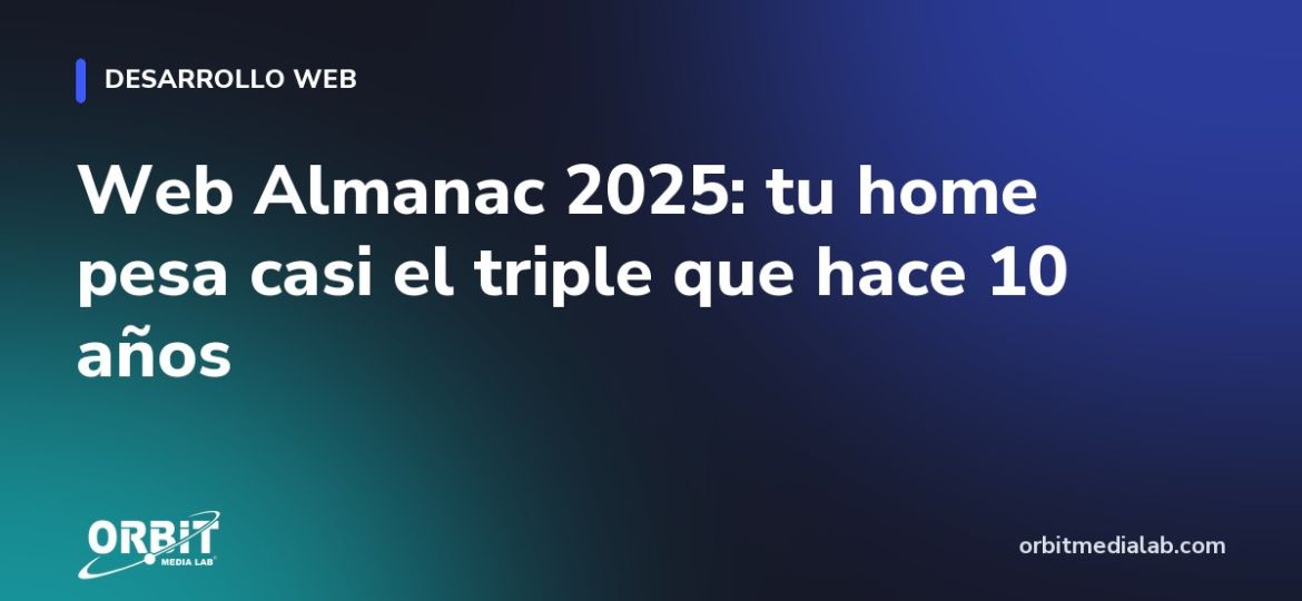 Web Almanac 2025: tu home pesa casi el triple que hace 10 años