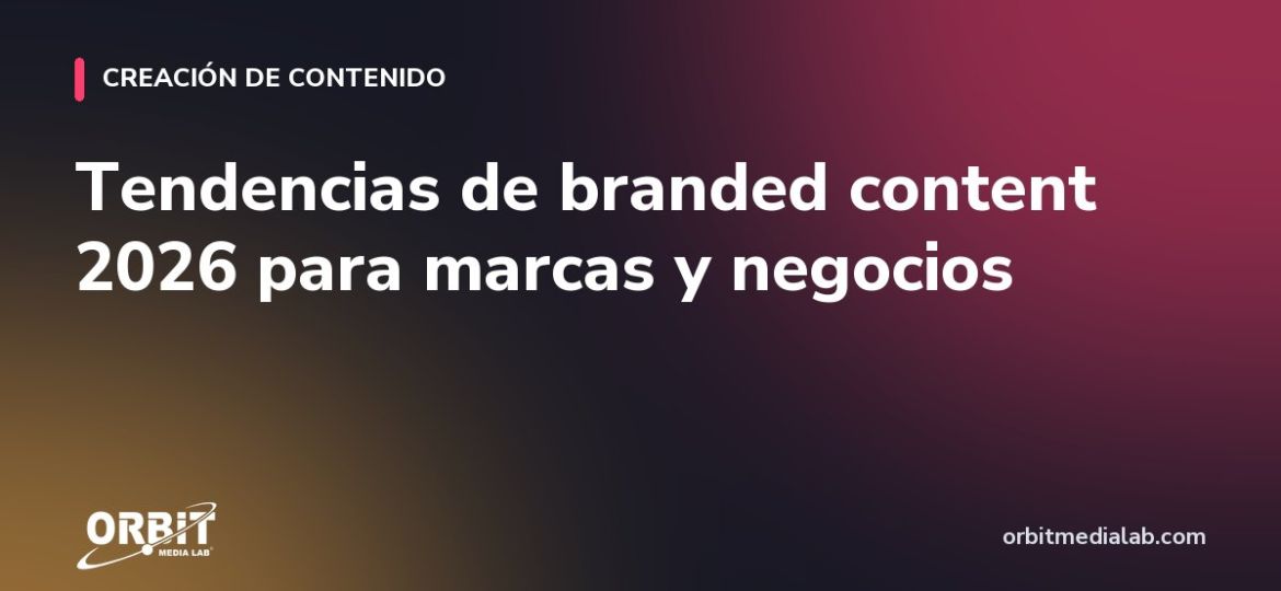 Tendencias de branded content 2026 para marcas y negocios
