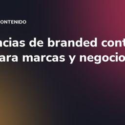 Tendencias de branded content 2026 para marcas y negocios