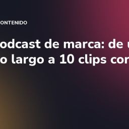 Videopodcast de marca: de un episodio largo a 10 clips cortos