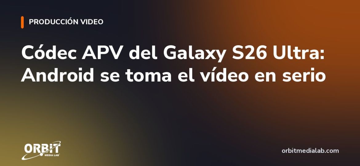 Códec APV del Galaxy S26 Ultra: Android se toma el vídeo en serio