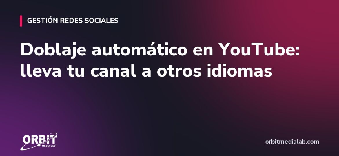 Doblaje automático en YouTube: lleva tu canal a otros idiomas