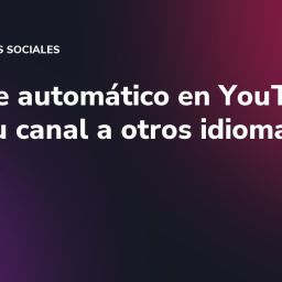 Doblaje automático en YouTube: lleva tu canal a otros idiomas