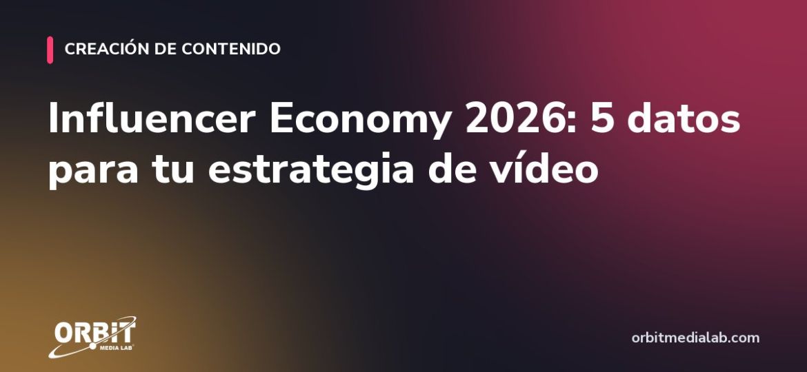 Influencer Economy 2026: 5 datos para tu estrategia de vídeo