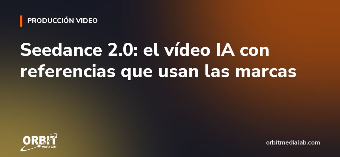 Seedance 2.0: el vídeo IA con referencias que usan las marcas