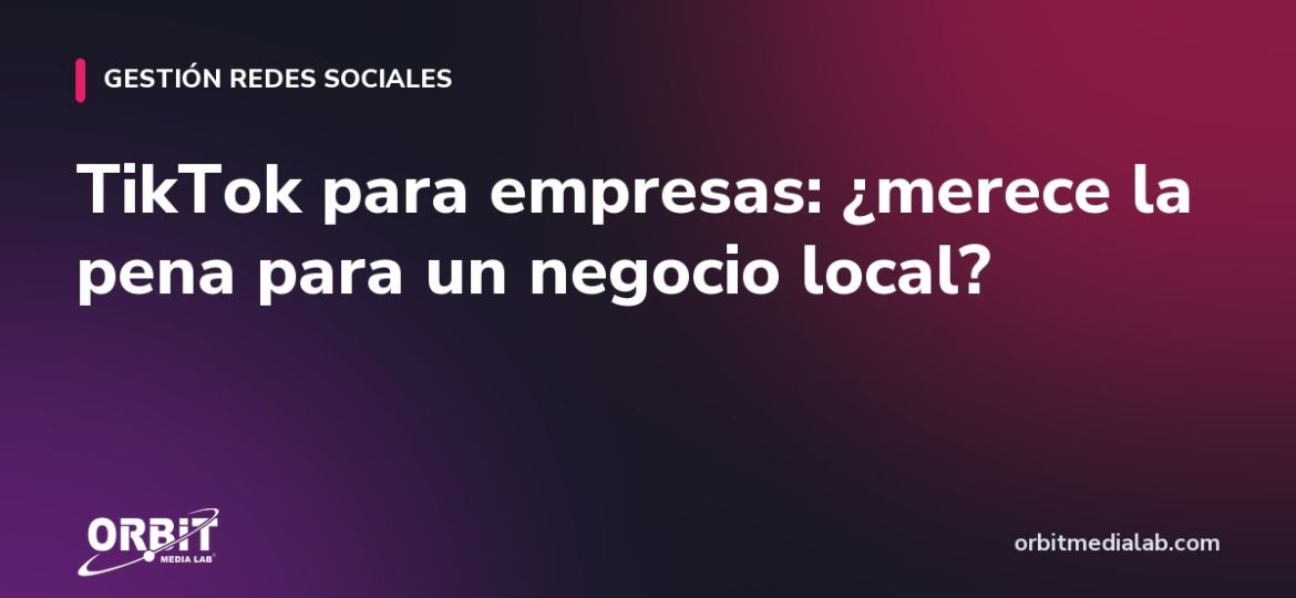 TikTok para empresas: ¿merece la pena para un negocio local?