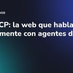 WebMCP: la web que habla directamente con agentes de IA