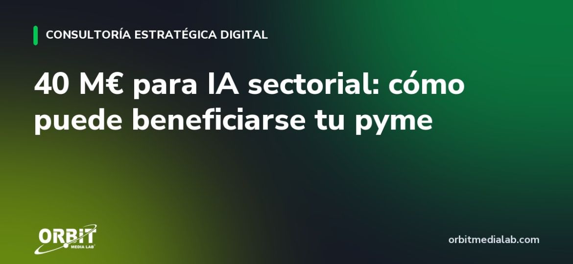 40 M€ para IA sectorial: cómo puede beneficiarse tu pyme