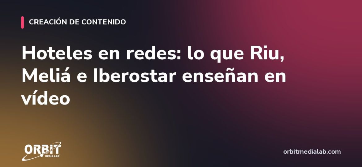 Hoteles en redes: lo que Riu, Meliá e Iberostar enseñan en vídeo
