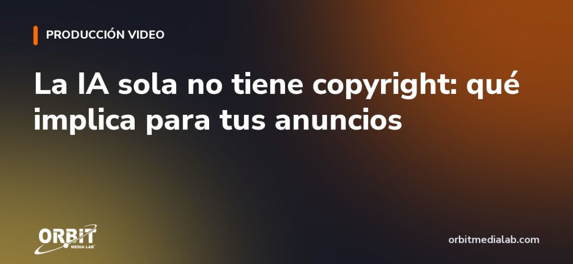 La IA sola no tiene copyright: qué implica para tus anuncios