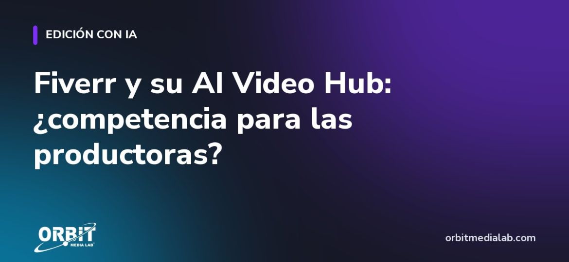 Fiverr y su AI Video Hub: ¿competencia para las productoras?