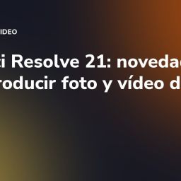 DaVinci Resolve 21: novedades para producir foto y vídeo de marca