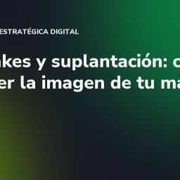 Deepfakes y suplantación: cómo proteger la imagen de tu marca
