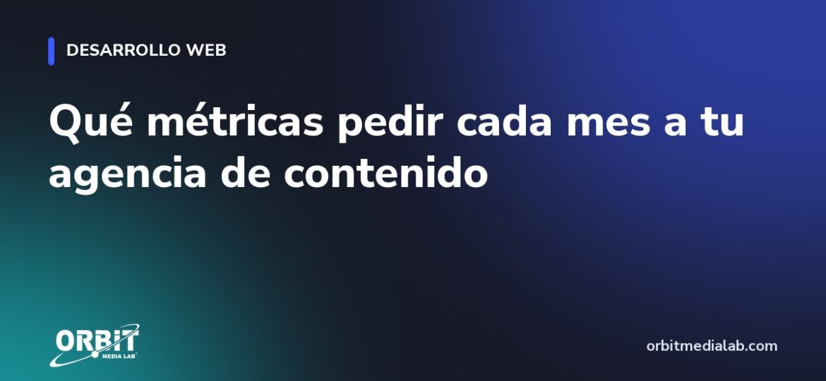 Qué métricas pedir cada mes a tu agencia de contenido