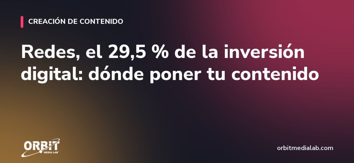 Redes, el 29,5 % de la inversión digital: dónde poner tu contenido