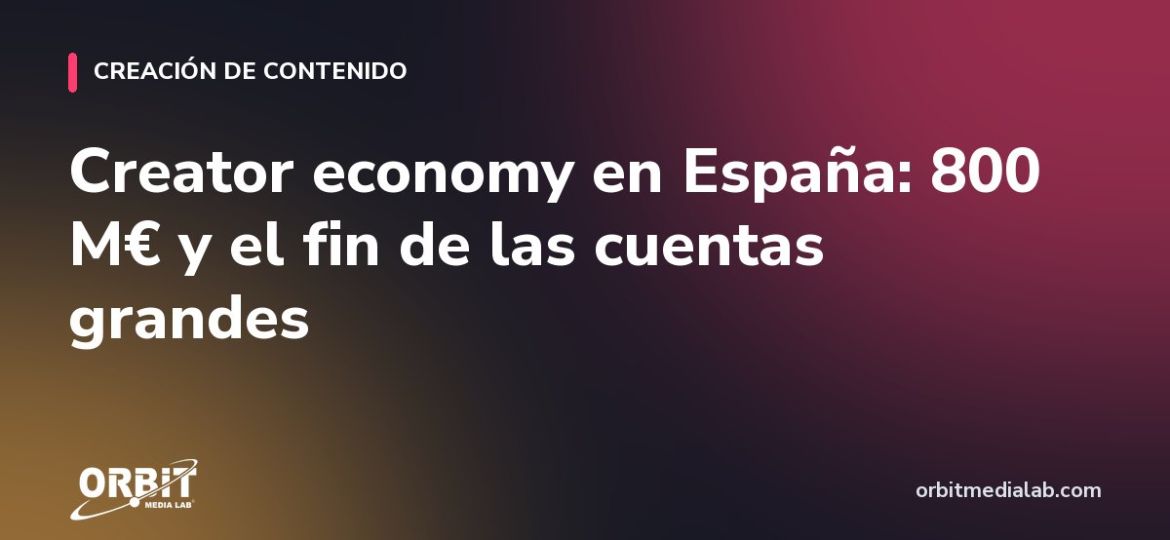Creator economy en España: 800 M€ y el fin de las cuentas grandes