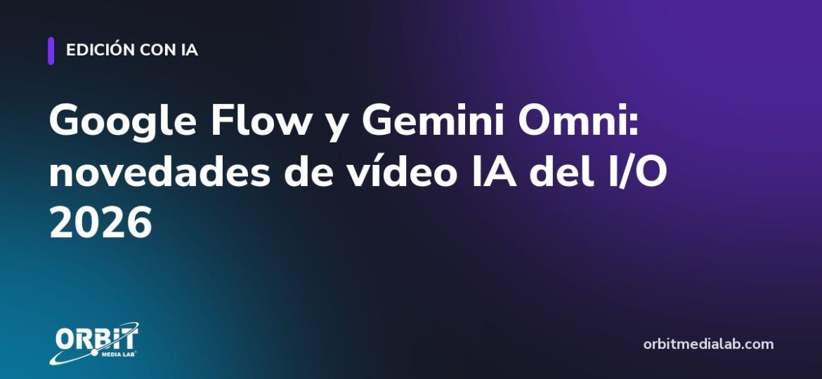 Google Flow y Gemini Omni: novedades de vídeo IA del I/O 2026