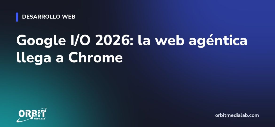 Google I/O 2026: la web agéntica llega a Chrome