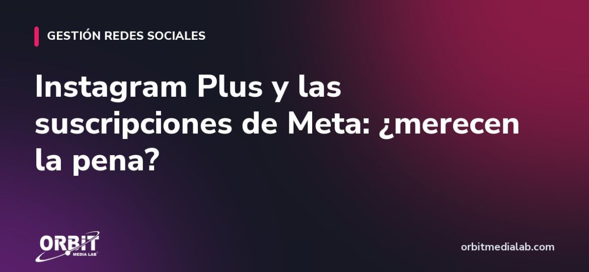 Instagram Plus y las suscripciones de Meta: ¿merecen la pena?