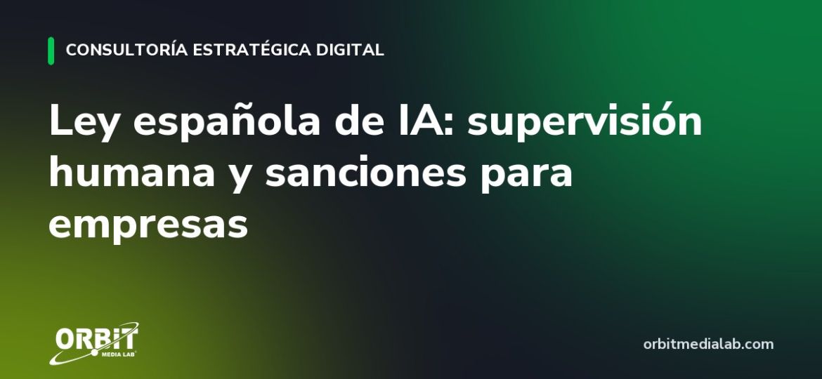 Ley española de IA: supervisión humana y sanciones para empresas