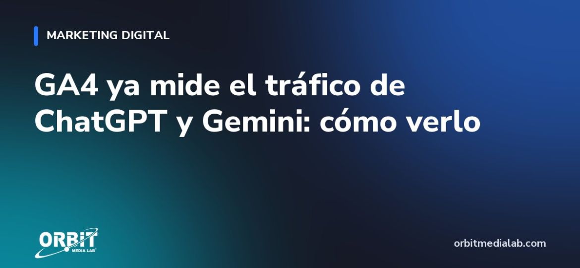GA4 ya mide el tráfico de ChatGPT y Gemini: cómo verlo