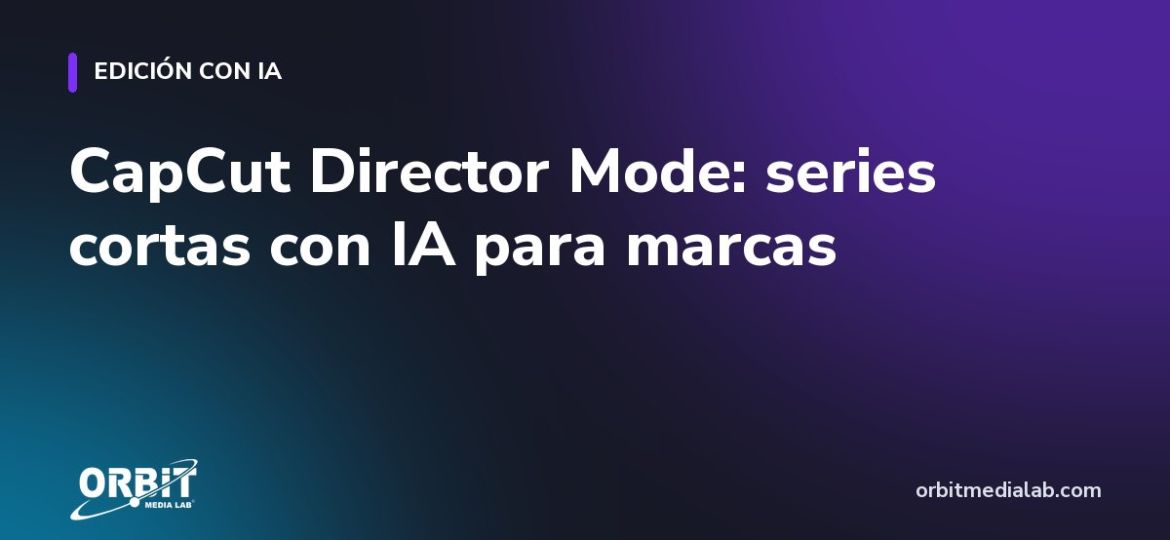 CapCut Director Mode: series cortas con IA para marcas