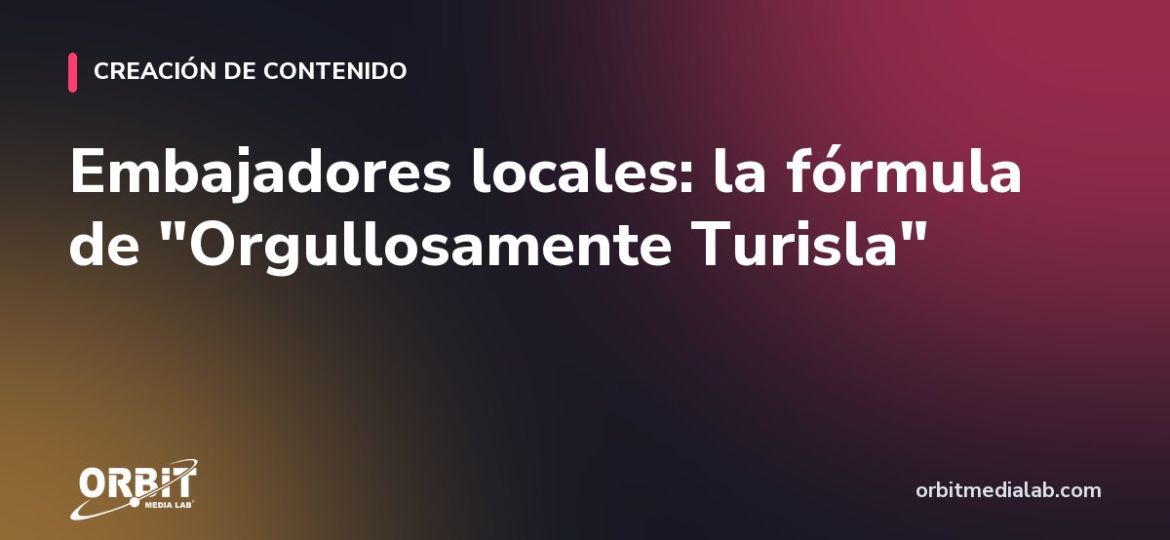 Embajadores locales: la fórmula de "Orgullosamente Turisla"