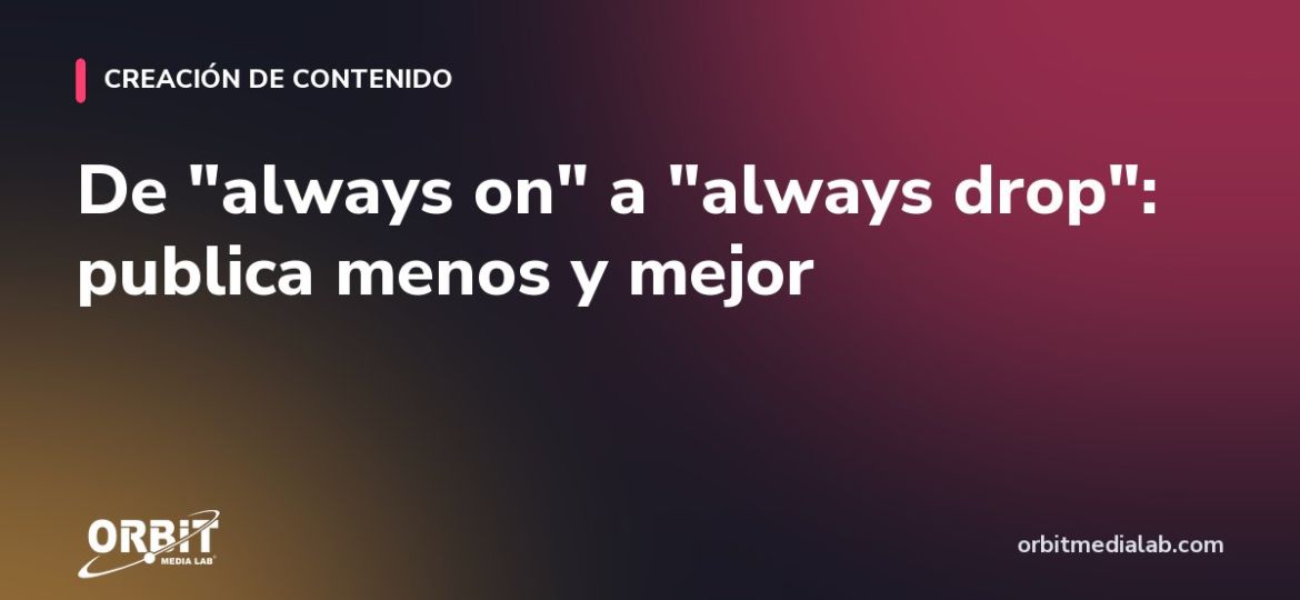 De "always on" a "always drop": publica menos y mejor