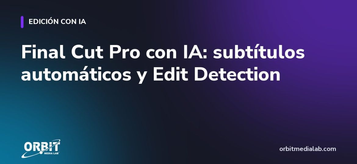Final Cut Pro con IA: subtítulos automáticos y Edit Detection
