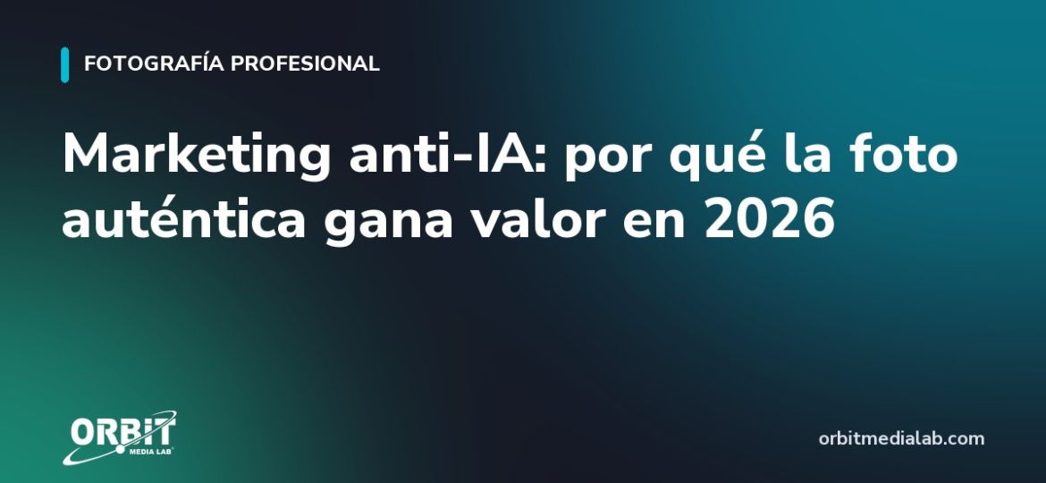 Marketing anti-IA: por qué la foto auténtica gana valor en 2026