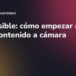 CEO visible: cómo empezar a crear contenido a cámara
