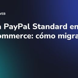 Adiós a PayPal Standard en WooCommerce: cómo migrar