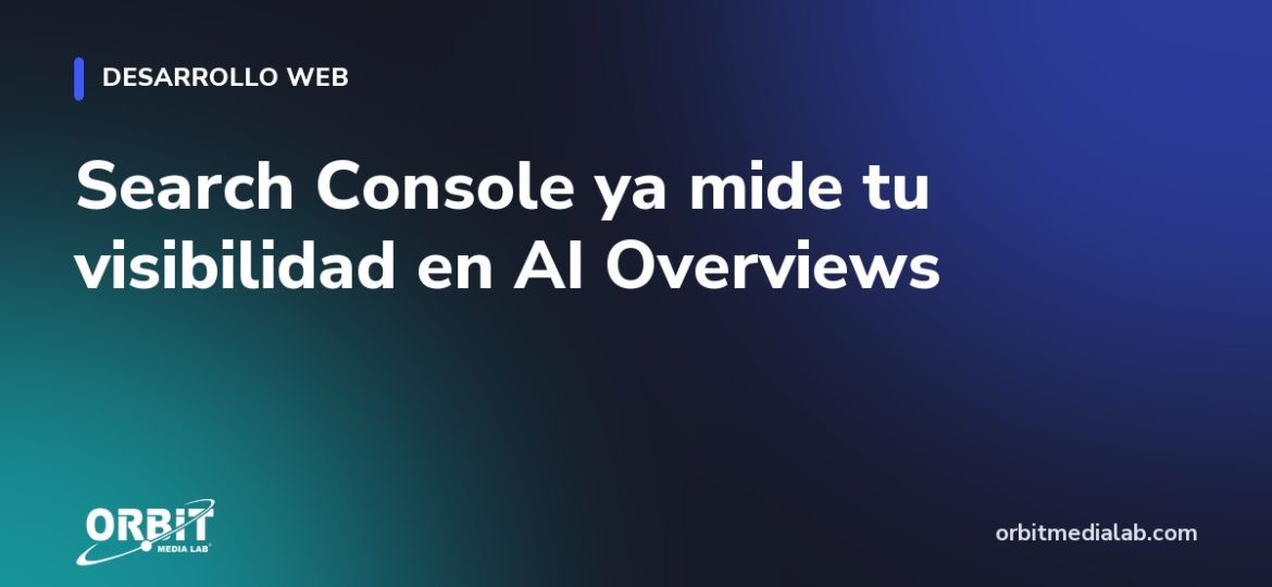 Search Console ya mide tu visibilidad en AI Overviews