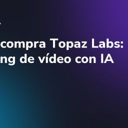 Adobe compra Topaz Labs: upscaling de vídeo con IA