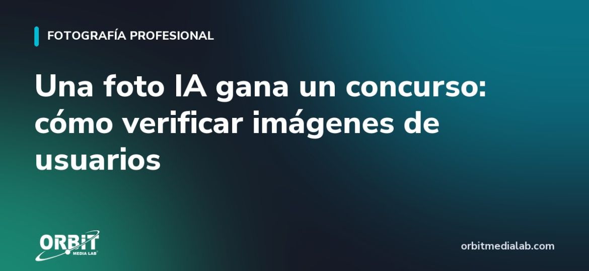 Una foto IA gana un concurso: cómo verificar imágenes de usuarios