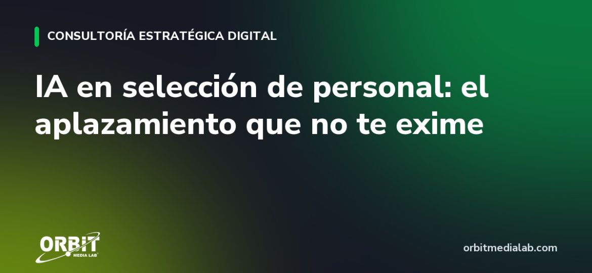 IA en selección de personal: el aplazamiento que no te exime