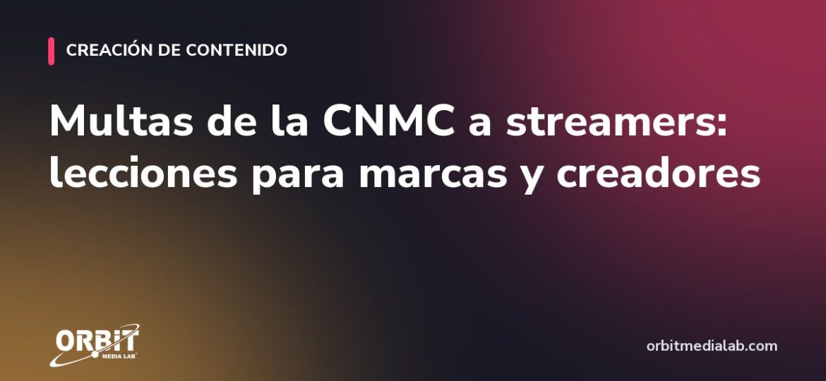 Multas de la CNMC a streamers: lecciones para marcas y creadores